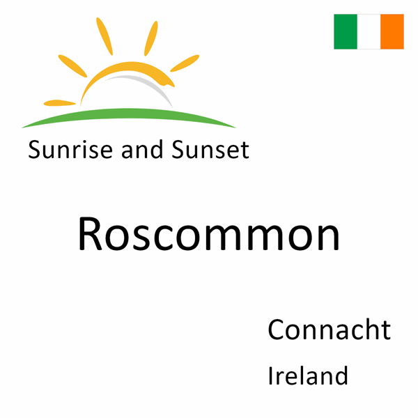 Sunrise and sunset times for Roscommon, Connacht, Ireland