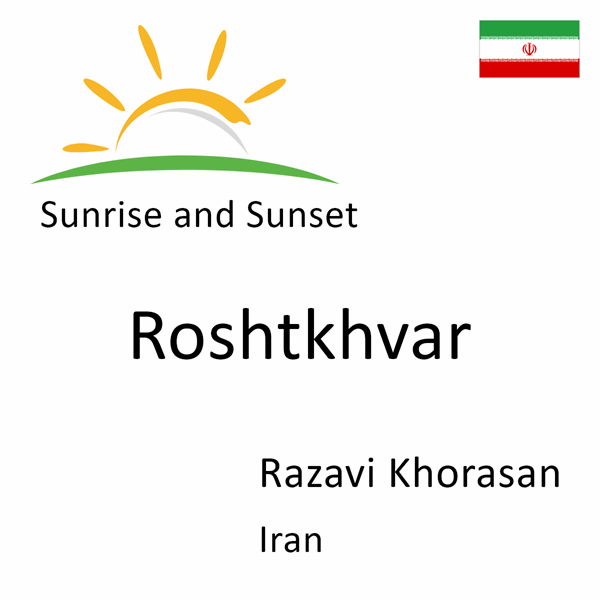 Sunrise and sunset times for Roshtkhvar, Razavi Khorasan, Iran
