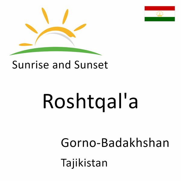 Sunrise and sunset times for Roshtqal'a, Gorno-Badakhshan, Tajikistan