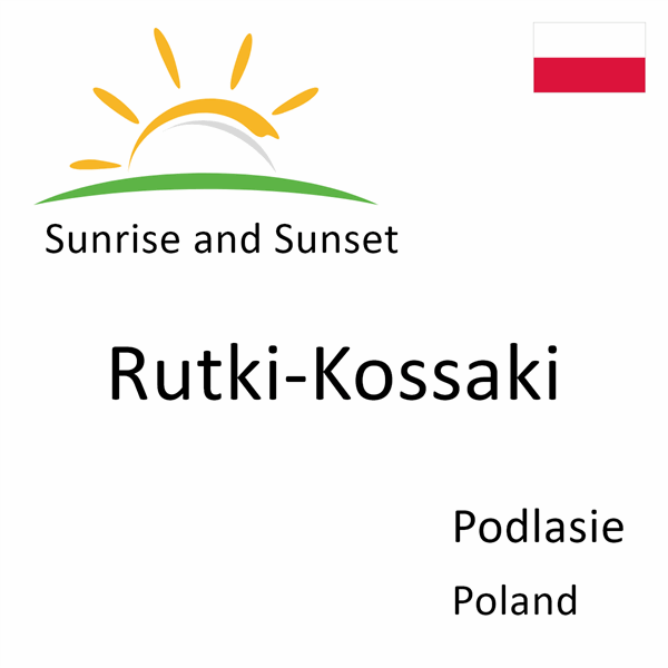 Sunrise and sunset times for Rutki-Kossaki, Podlasie, Poland