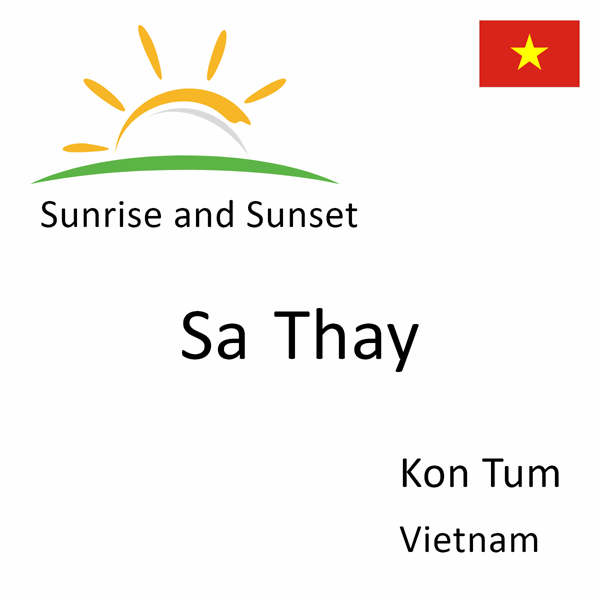 Sunrise and sunset times for Sa Thay, Kon Tum, Vietnam