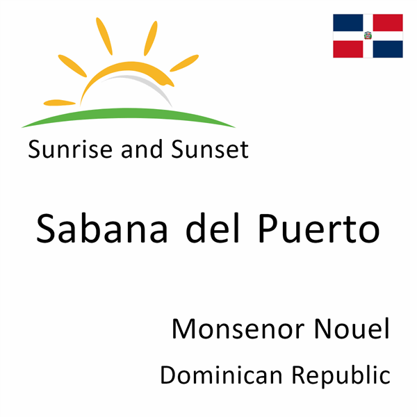 Sunrise and sunset times for Sabana del Puerto, Monsenor Nouel, Dominican Republic