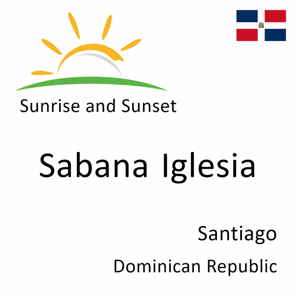 Sunrise and sunset times for Sabana Iglesia, Santiago, Dominican Republic