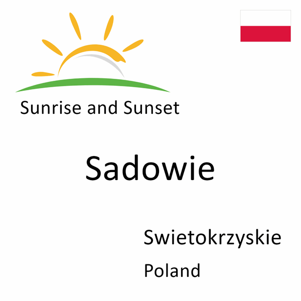 Sunrise and sunset times for Sadowie, Swietokrzyskie, Poland