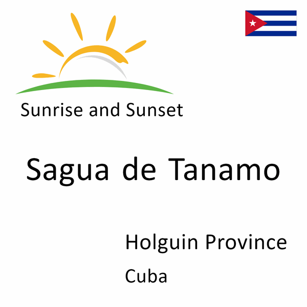 Sunrise and sunset times for Sagua de Tanamo, Holguin Province, Cuba
