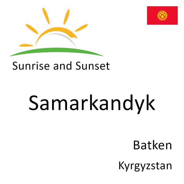 Sunrise and sunset times for Samarkandyk, Batken, Kyrgyzstan