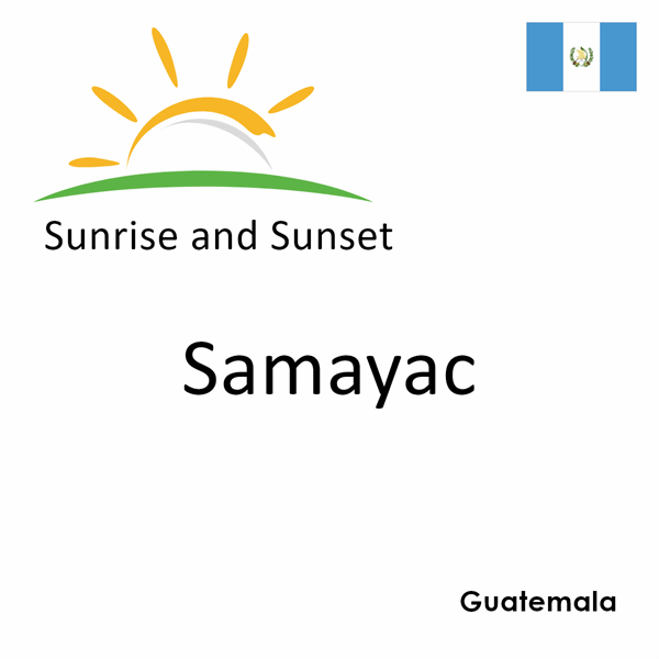 Sunrise and sunset times for Samayac, Guatemala