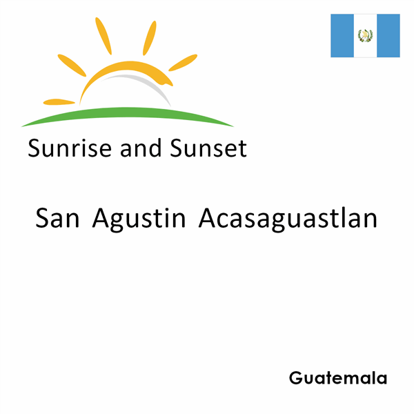 Sunrise and sunset times for San Agustin Acasaguastlan, Guatemala