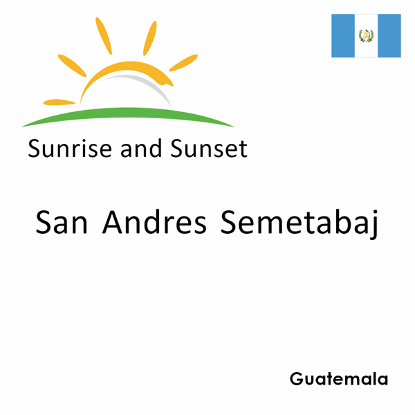 Sunrise and sunset times for San Andres Semetabaj, Guatemala