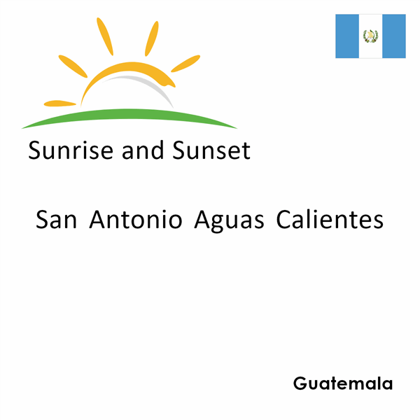 Sunrise and sunset times for San Antonio Aguas Calientes, Guatemala