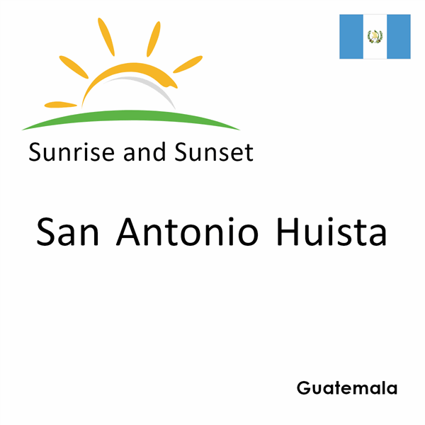 Sunrise and sunset times for San Antonio Huista, Guatemala