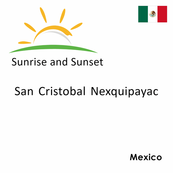 Sunrise and sunset times for San Cristobal Nexquipayac, Mexico