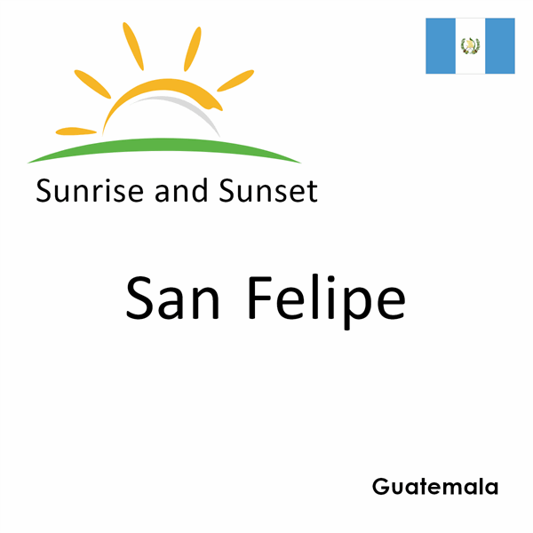 Sunrise and sunset times for San Felipe, Guatemala