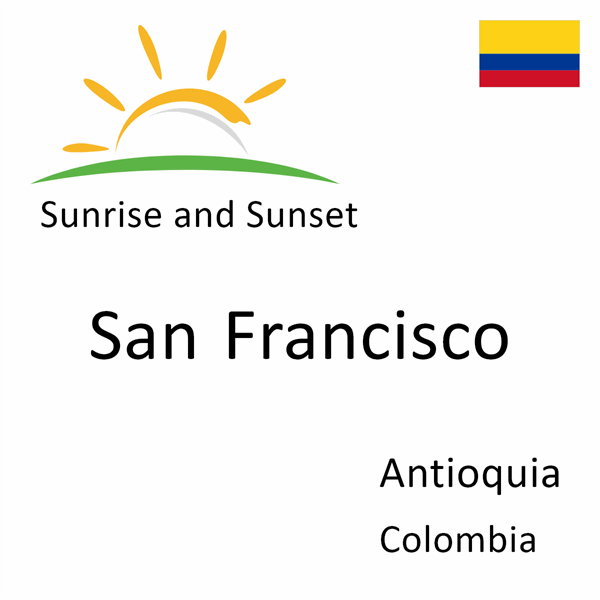 Sunrise and sunset times for San Francisco, Antioquia, Colombia