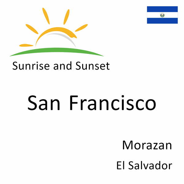 Sunrise and sunset times for San Francisco, Morazan, El Salvador