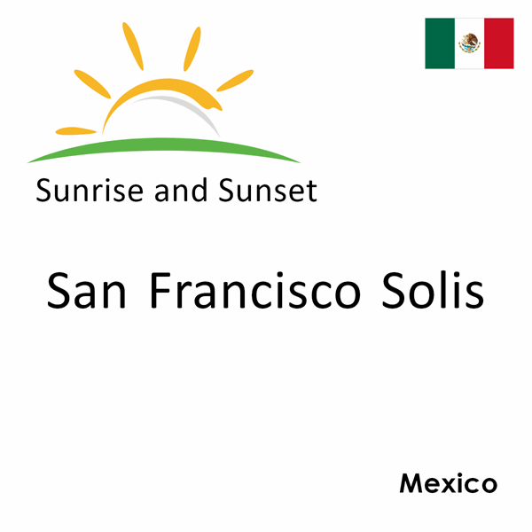 Sunrise and sunset times for San Francisco Solis, Mexico