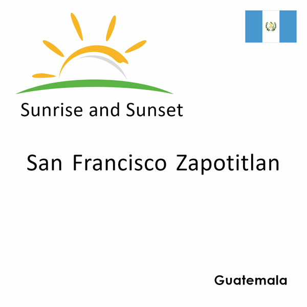 Sunrise and sunset times for San Francisco Zapotitlan, Guatemala