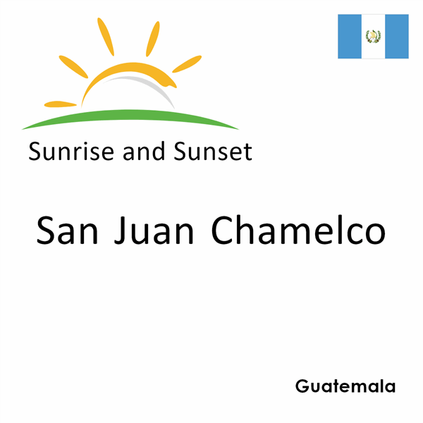 Sunrise and sunset times for San Juan Chamelco, Guatemala