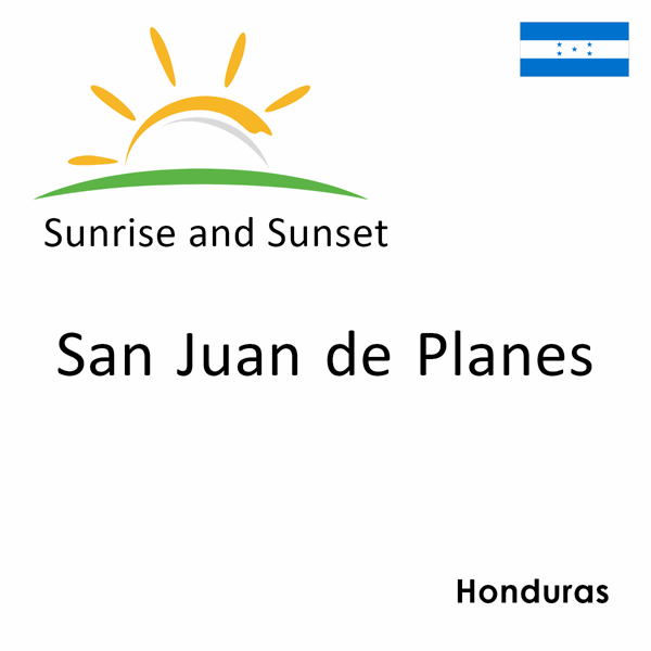 Sunrise and sunset times for San Juan de Planes, Honduras