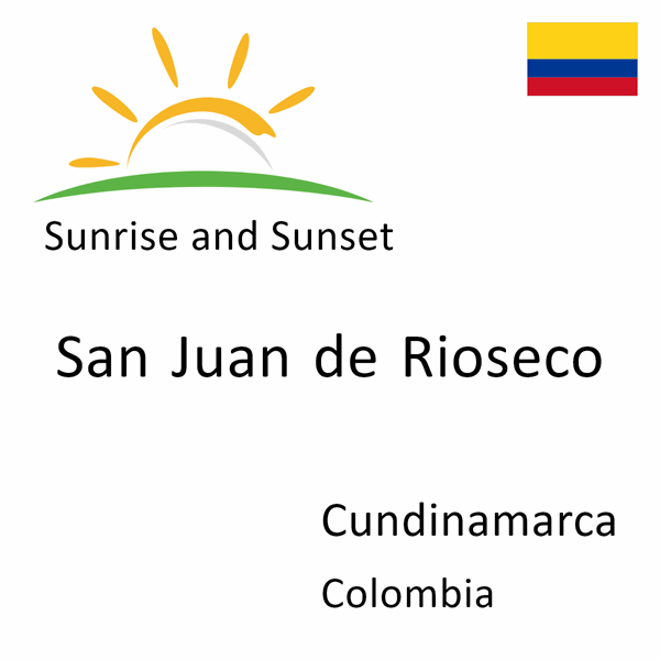 Sunrise and sunset times for San Juan de Rioseco, Cundinamarca, Colombia
