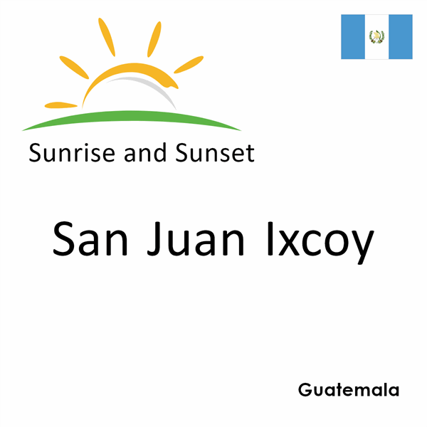 Sunrise and sunset times for San Juan Ixcoy, Guatemala