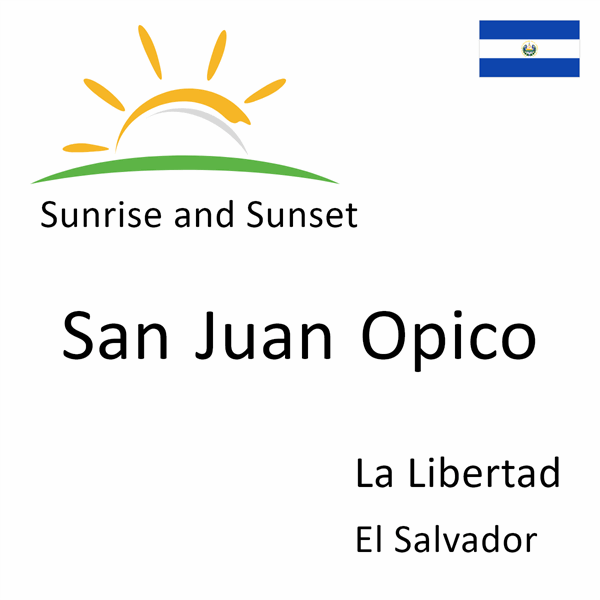 Sunrise and sunset times for San Juan Opico, La Libertad, El Salvador