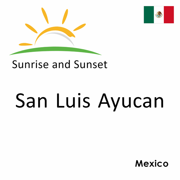 Sunrise and sunset times for San Luis Ayucan, Mexico