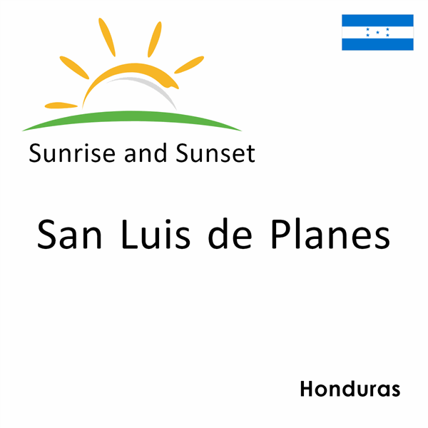 Sunrise and sunset times for San Luis de Planes, Honduras