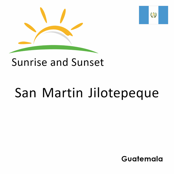 Sunrise and sunset times for San Martin Jilotepeque, Guatemala