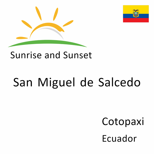 Sunrise and sunset times for San Miguel de Salcedo, Cotopaxi, Ecuador