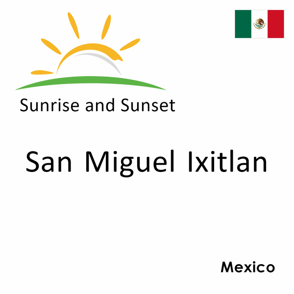 Sunrise and sunset times for San Miguel Ixitlan, Mexico