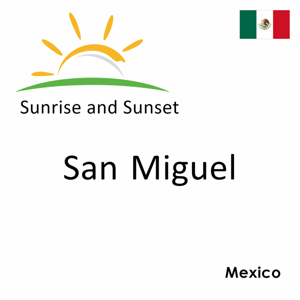 Sunrise and sunset times for San Miguel, Mexico