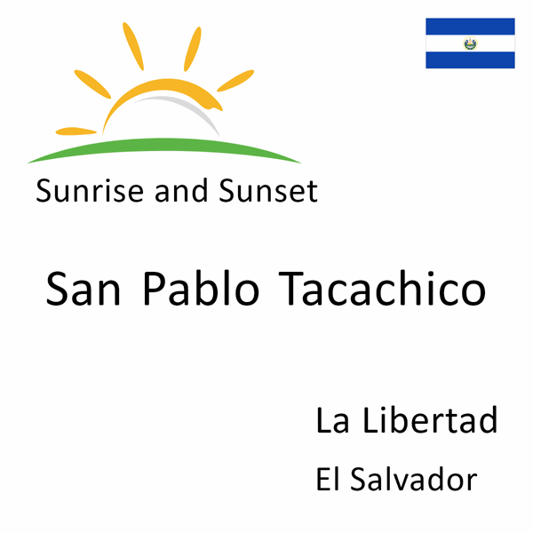 Sunrise and sunset times for San Pablo Tacachico, La Libertad, El Salvador