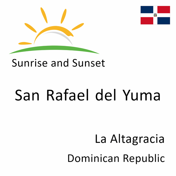 Sunrise and sunset times for San Rafael del Yuma, La Altagracia, Dominican Republic