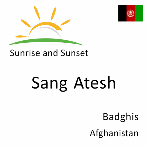 Sunrise and sunset times for Sang Atesh, Badghis, Afghanistan