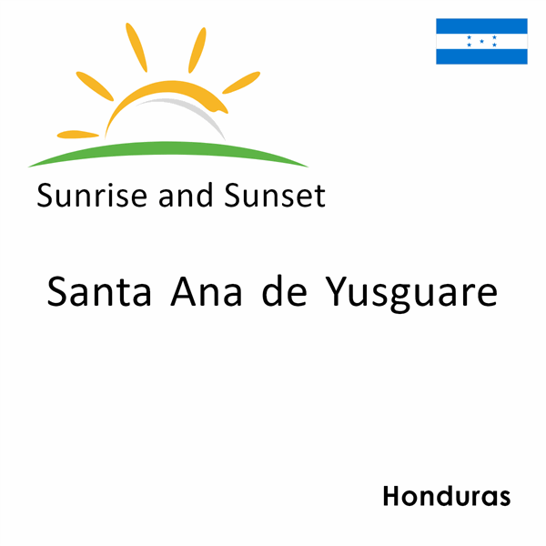 Sunrise and sunset times for Santa Ana de Yusguare, Honduras