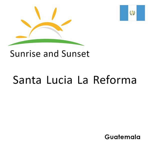 Sunrise and sunset times for Santa Lucia La Reforma, Guatemala