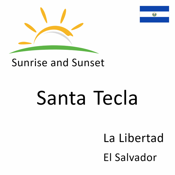 Sunrise and sunset times for Santa Tecla, La Libertad, El Salvador