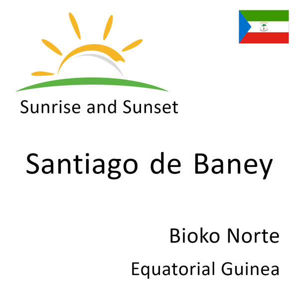 Sunrise and sunset times for Santiago de Baney, Bioko Norte, Equatorial Guinea