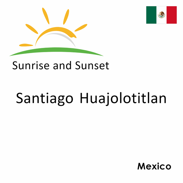 Sunrise and sunset times for Santiago Huajolotitlan, Mexico