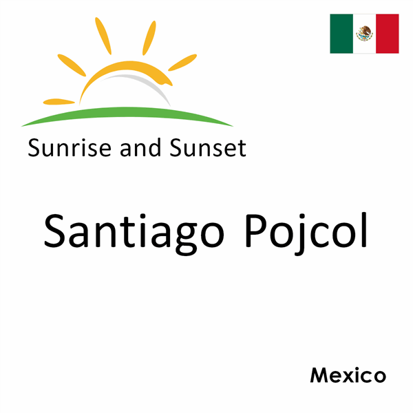 Sunrise and sunset times for Santiago Pojcol, Mexico