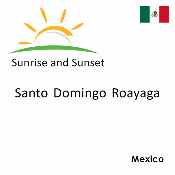 Sunrise and sunset times for Santo Domingo Roayaga, Mexico