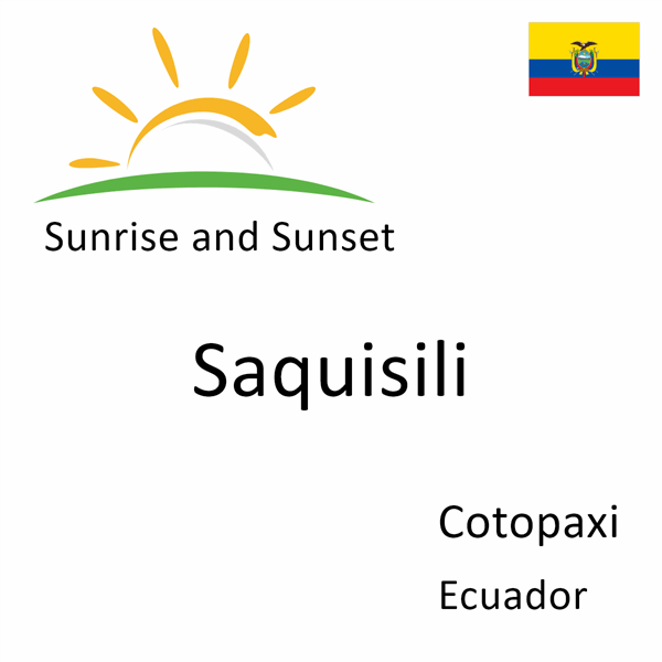 Sunrise and sunset times for Saquisili, Cotopaxi, Ecuador