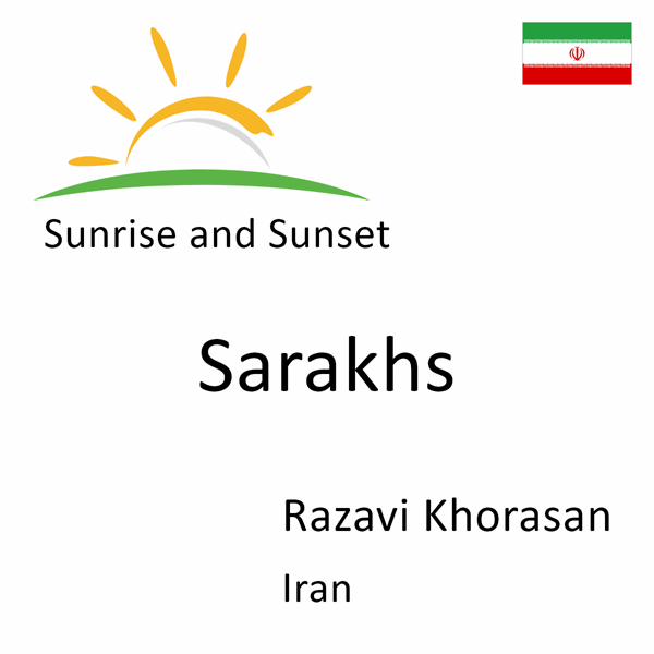 Sunrise and sunset times for Sarakhs, Razavi Khorasan, Iran