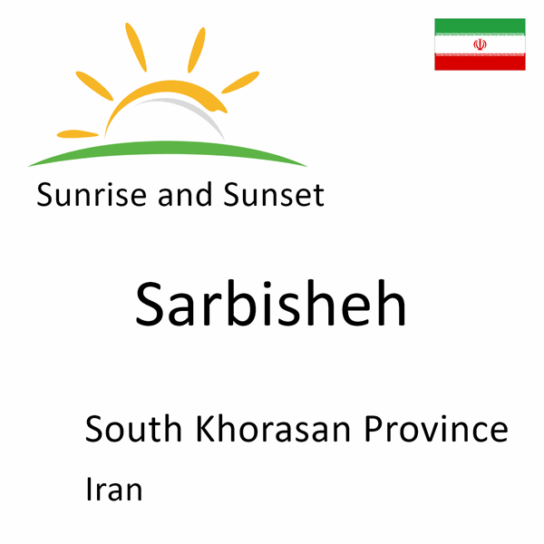 Sunrise and sunset times for Sarbisheh, South Khorasan Province, Iran
