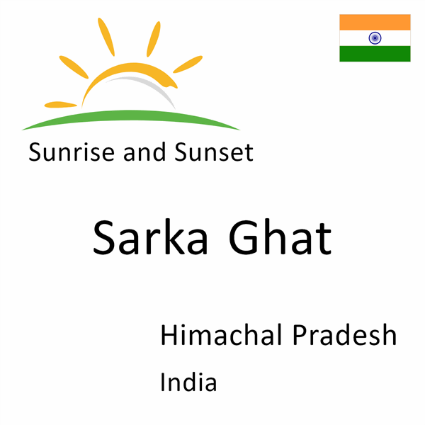 Sunrise and sunset times for Sarka Ghat, Himachal Pradesh, India