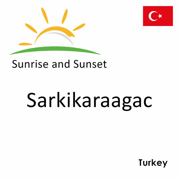 Sunrise and sunset times for Sarkikaraagac, Turkey