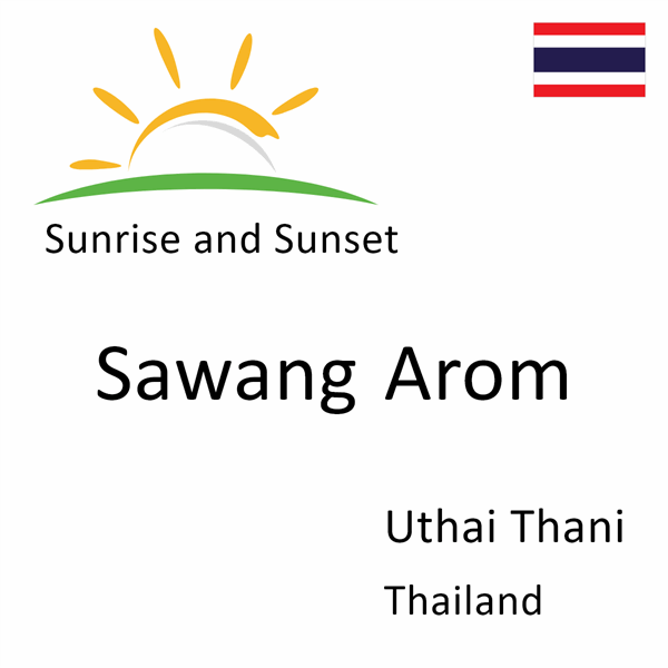 Sunrise and sunset times for Sawang Arom, Uthai Thani, Thailand