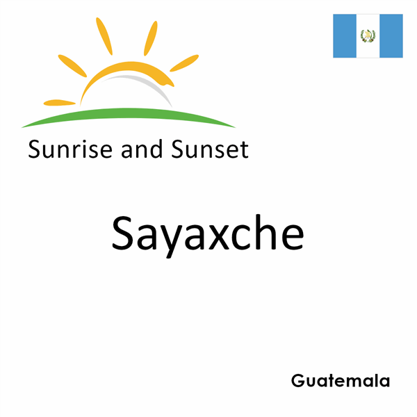 Sunrise and sunset times for Sayaxche, Guatemala