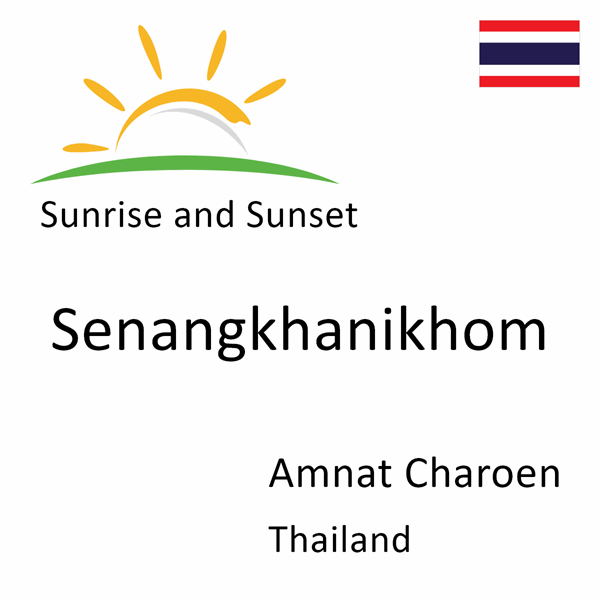 Sunrise and sunset times for Senangkhanikhom, Amnat Charoen, Thailand